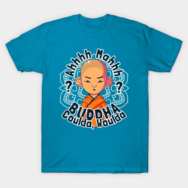 Buddha, Coulda, Woulda T-Shirt by GiveMeThatPencil